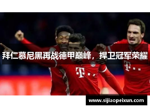 拜仁慕尼黑再战德甲巅峰，捍卫冠军荣耀