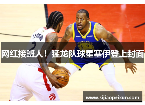 网红接班人！猛龙队球星塞伊登上封面
