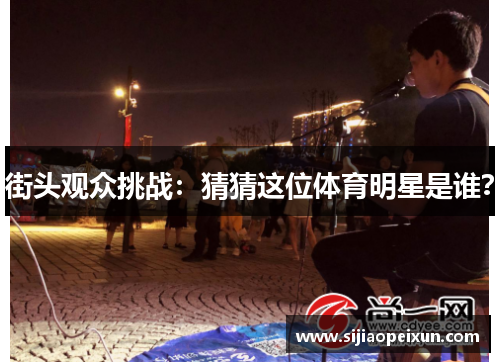 街头观众挑战：猜猜这位体育明星是谁？