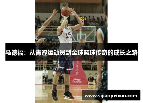马德福：从青涩运动员到全球篮球传奇的成长之路
