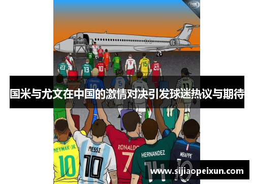 国米与尤文在中国的激情对决引发球迷热议与期待