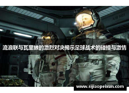 流浪联与瓦里狼的激烈对决揭示足球战术的碰撞与激情