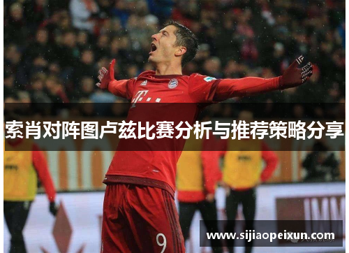 索肖对阵图卢兹比赛分析与推荐策略分享